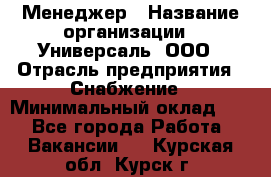 Менеджер › Название организации ­ Универсаль, ООО › Отрасль предприятия ­ Снабжение › Минимальный оклад ­ 1 - Все города Работа » Вакансии   . Курская обл.,Курск г.